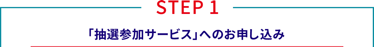 STEP1、「抽選参加サービス」へのお申し込み