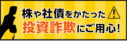 株や社債をかたった投資詐欺にご用心！